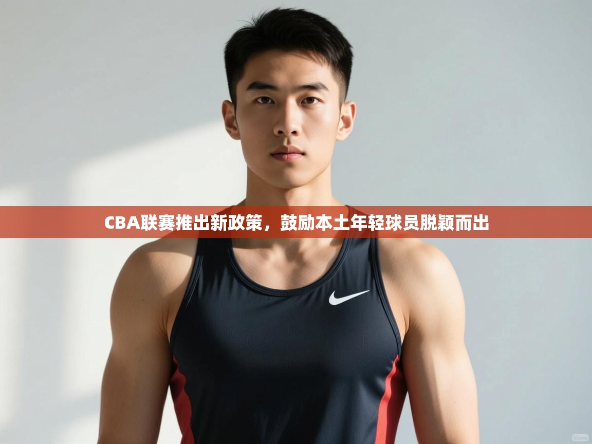 爱游戏体育-CBA联赛推出新政策，鼓励本土年轻球员脱颖而出  第4张