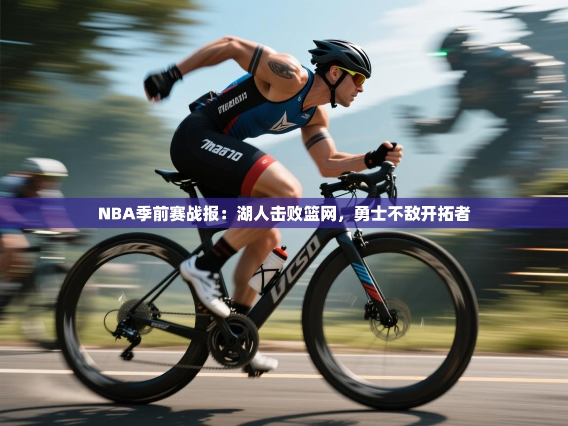 爱游戏体育全站入口-NBA季前赛战报：湖人击败篮网，勇士不敌开拓者