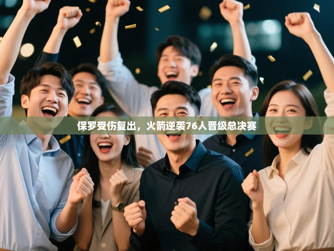 爱游戏娱乐体育官方入口-保罗受伤复出，火箭逆袭76人晋级总决赛