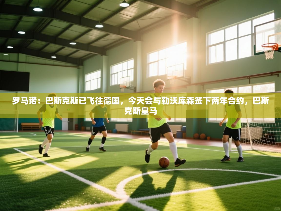 欢娱游戏平台-罗马诺：巴斯克斯已飞往德国，今天会与勒沃库森签下两年合约，巴斯克斯皇马