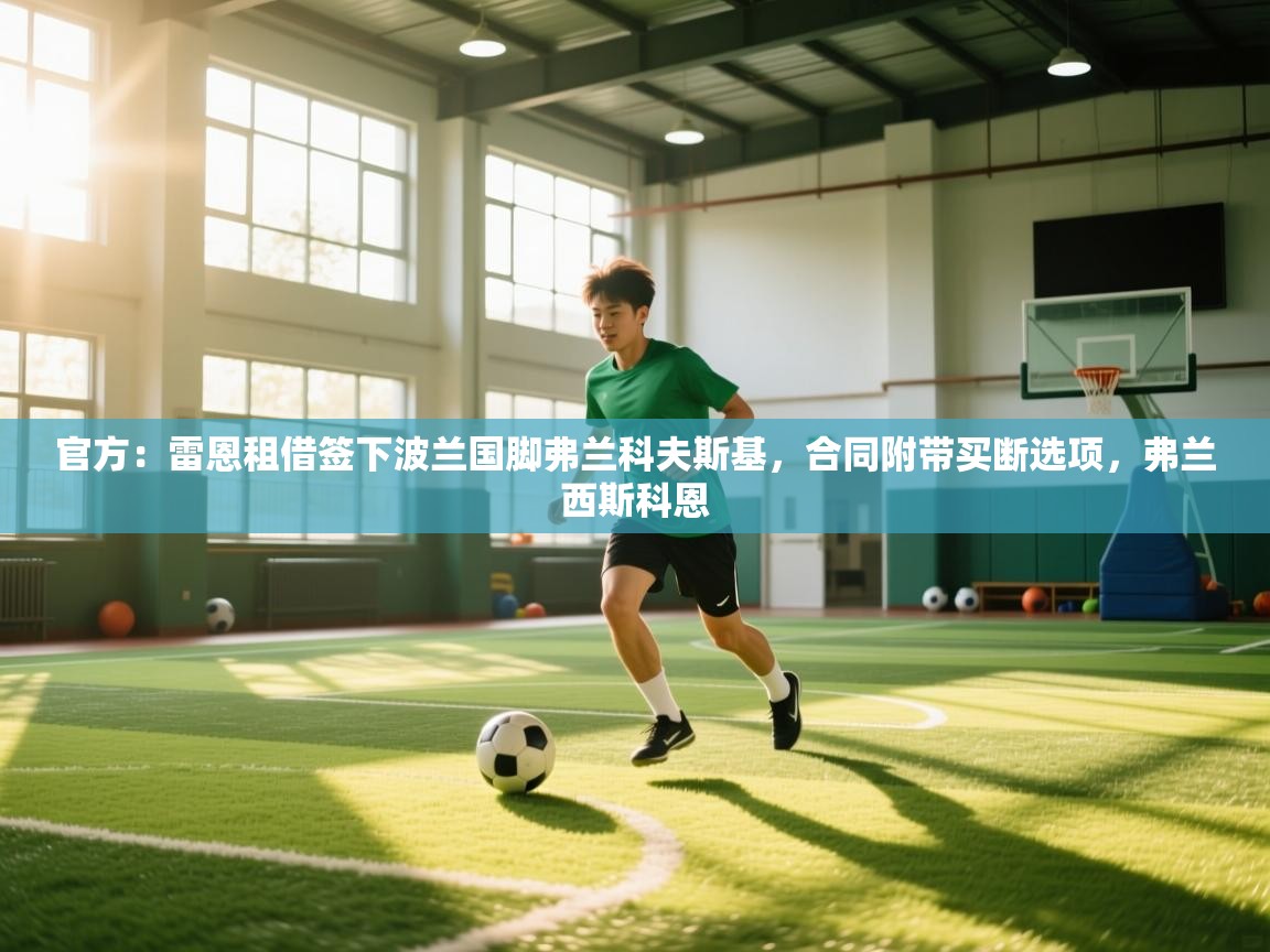 爱游戏娱乐app下载-官方：雷恩租借签下波兰国脚弗兰科夫斯基，合同附带买断选项，弗兰西斯科恩