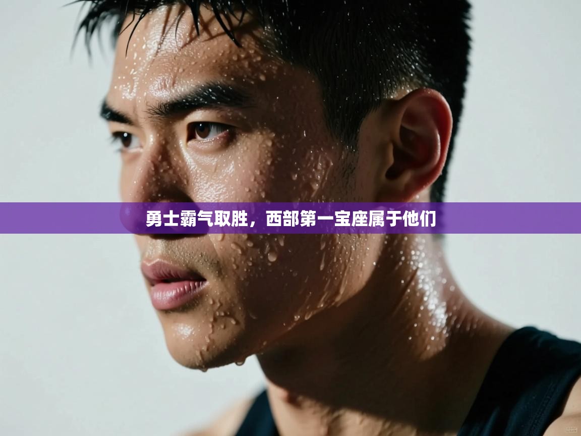 爱游戏娱乐体育官方入口-勇士霸气取胜，西部第一宝座属于他们