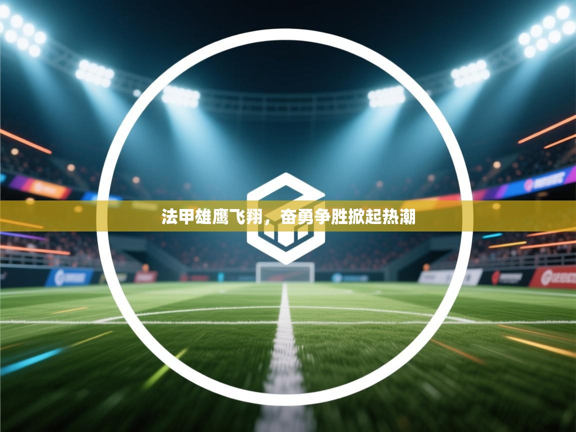 爱游戏厅下载-法甲雄鹰飞翔，奋勇争胜掀起热潮