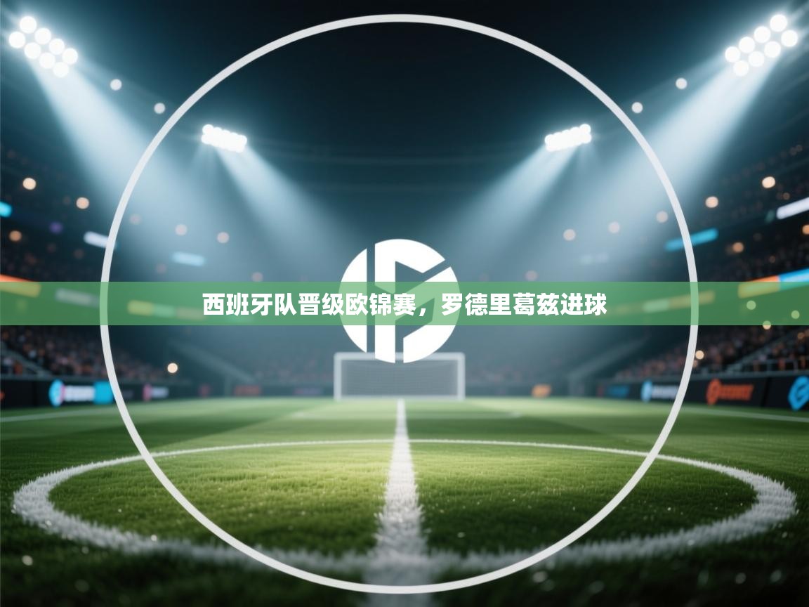 爱游戏体育娱乐赞助罗马-西班牙队晋级欧锦赛，罗德里葛兹进球