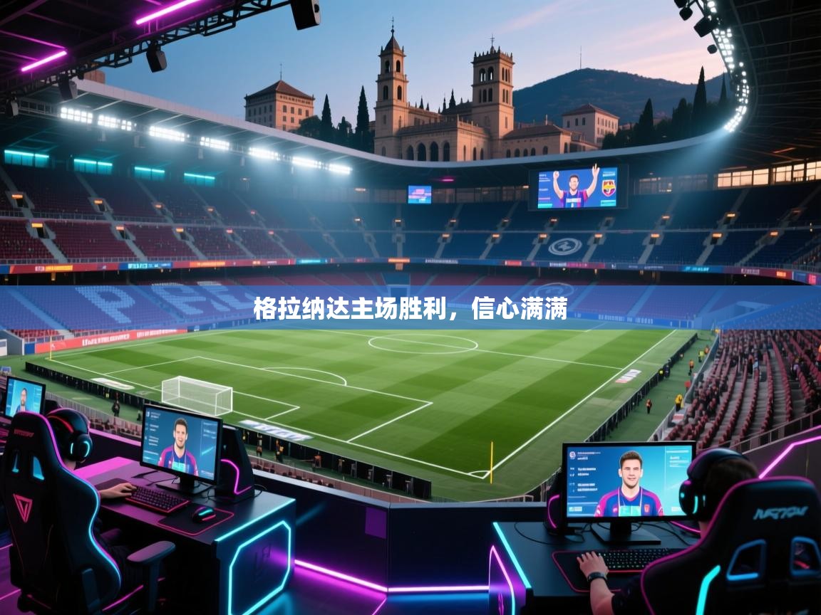 爱游戏下载-格拉纳达主场胜利，信心满满